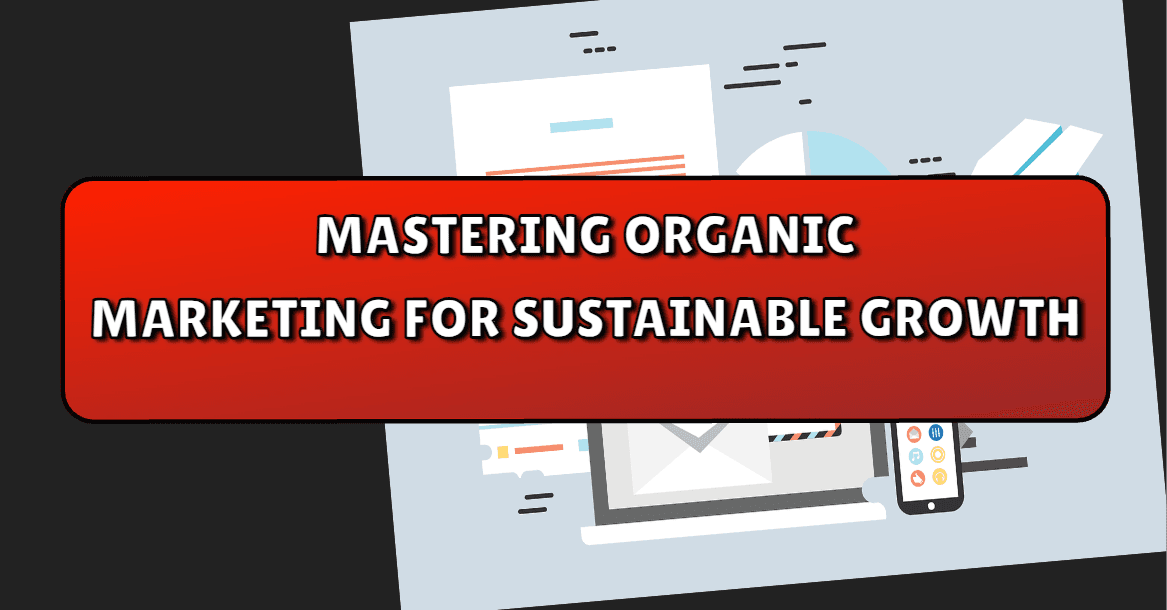 Understanding Organic Marketing: A Comprehensive Guide