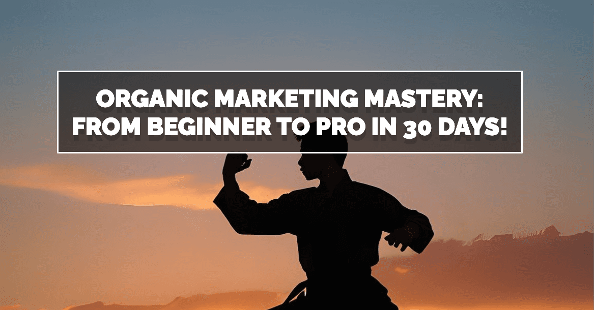 A Comprehensive Guide to Mastering Organic Marketing in 30 Days