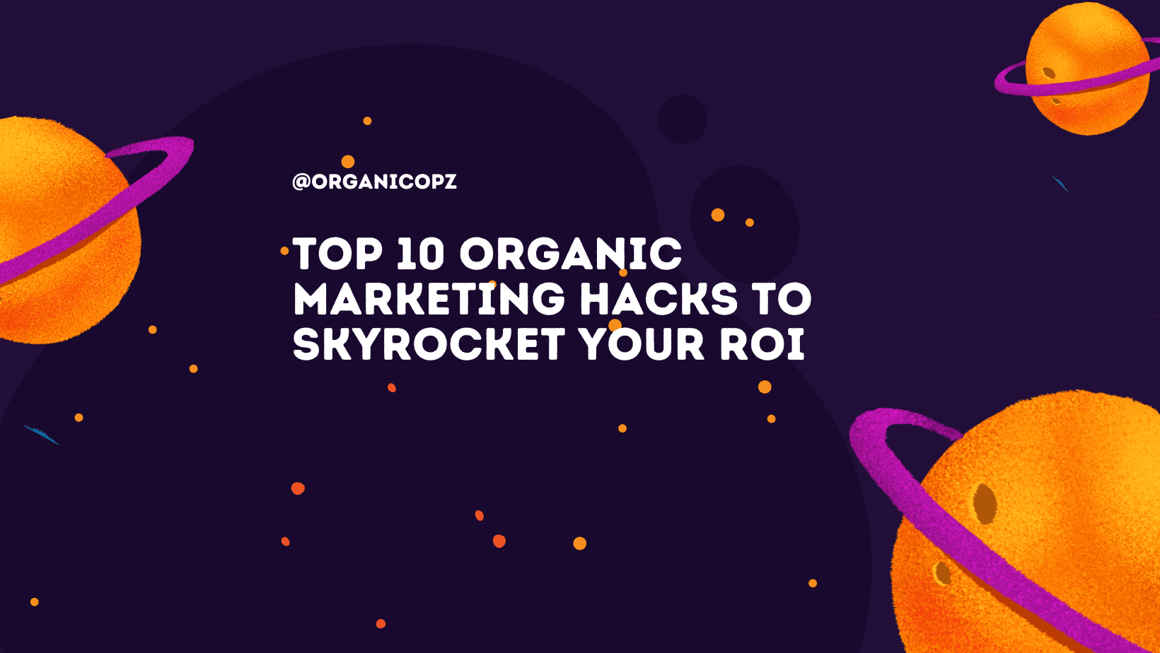 Top 10 Organic Marketing Hacks to Skyrocket Your ROI