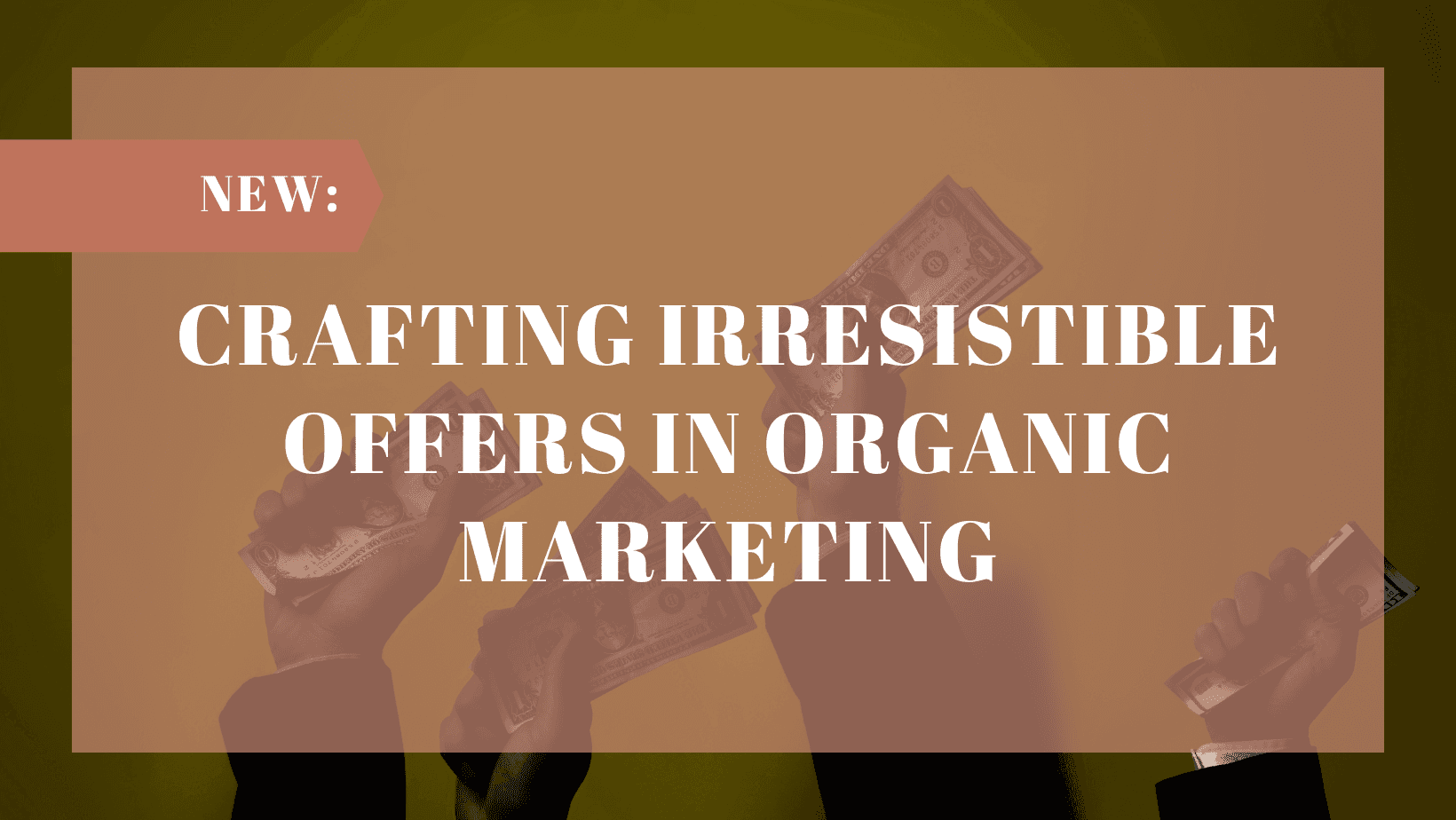 Crafting Irresistible Offers in Organic Marketing