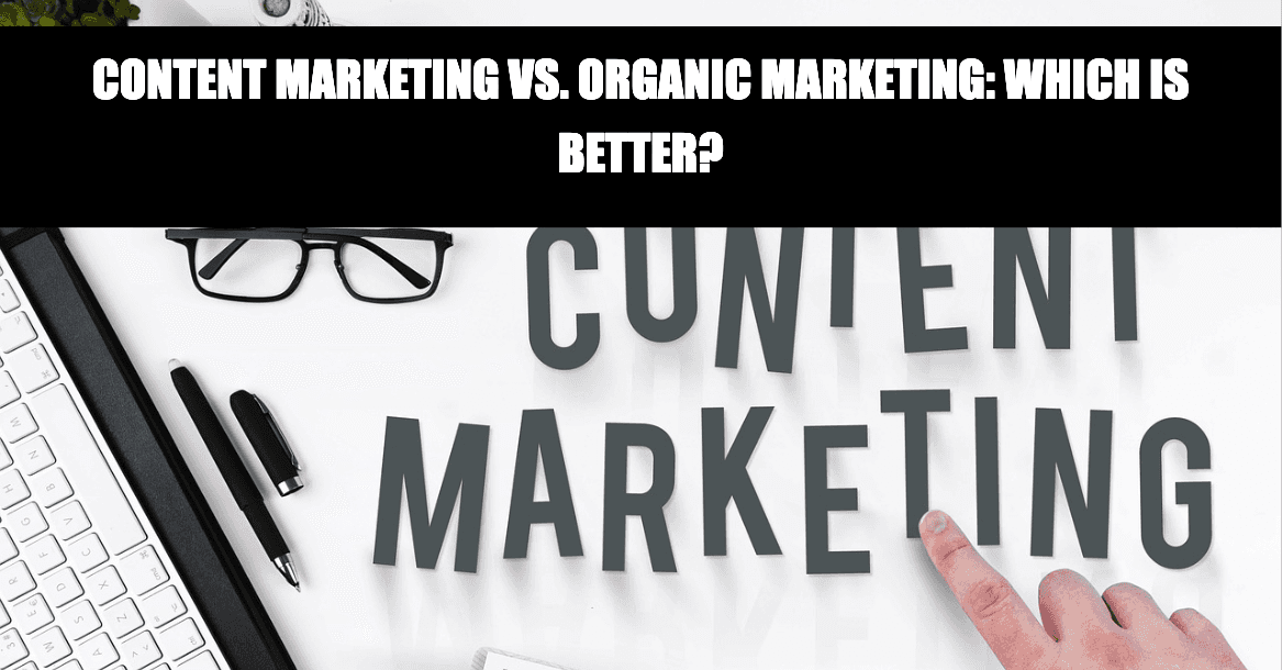 Content Marketing vs. Organic Marketing: Which Is Better?