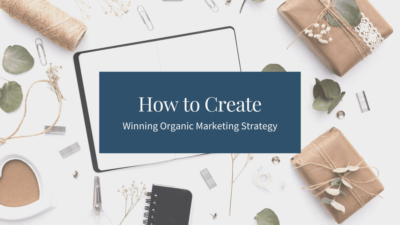How to Create a Winning Organic Marketing Strategy