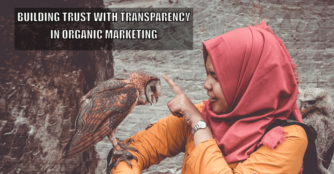 Building Trust with Transparency in Organic Marketing